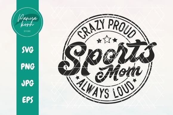 Crazy Proud Always Loud Sports Mom