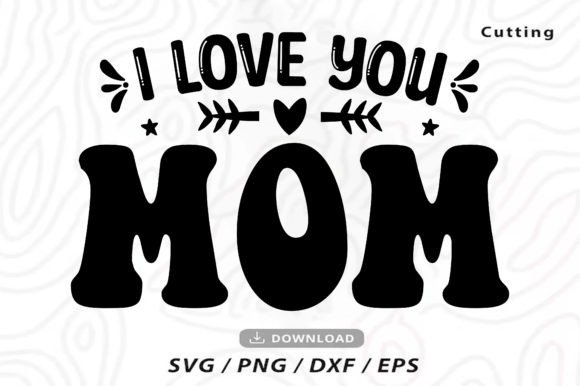 I Love You Mom SVG, Mother’s Day SVG